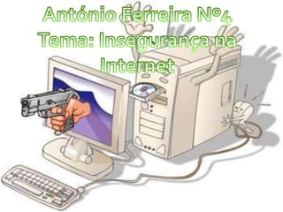 António Ferreira Nº4 Tema: Insegurança na Internet 
