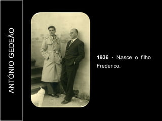 ANTÓNIO GEDEÃO




                 1936 - Nasce o filho
                 Frederico.
 