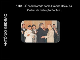 1987 - É condecorado como Grande Oficial da
                         Ordem de Instrução Pública.
ANTÓNIO GEDEÃO
 