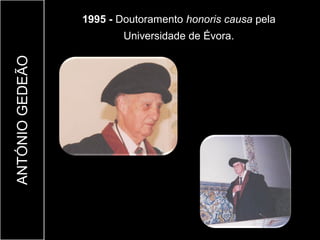 1995 - Doutoramento honoris causa pela
                         Universidade de Évora.
ANTÓNIO GEDEÃO
 