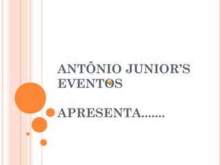 ANTÔNIO JUNIOR’S
EVENTOS
APRESENTA.......

 