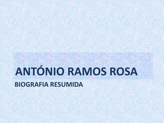 BIOGRAFIA RESUMIDA
ANTÓNIO RAMOS ROSA
 