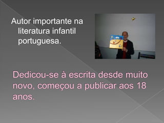Autor importante na literatura infantil portuguesa.Dedicou-se à escrita desde muito novo, começou a publicar aos 18 anos.
