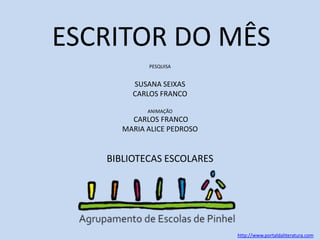 ESCRITOR DO MÊS PESQUISA SUSANA SEIXASCARLOS FRANCOANIMAÇÃO CARLOS FRANCOMARIA ALICE PEDROSOBIBLIOTECAS ESCOLAREShttp://www.portaldaliteratura.com