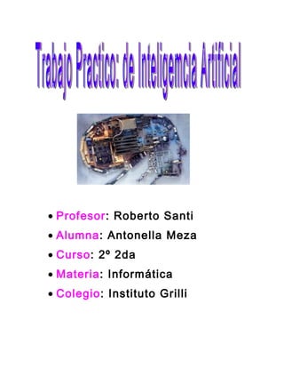 • Profesor: Roberto Santi
• Alumna: Antonella Meza
• Curso: 2º 2da
• Materia: Informática
• Colegio: Instituto Grilli
 