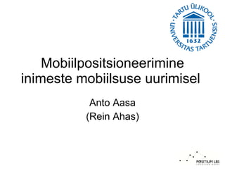 Mobiilpositsioneerimine inimeste mobiilsuse uurimisel  Anto Aasa (Rein Ahas) 
