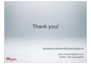 Thank you!



    antoaneta.nikolaeva@inuseinsights.se

                 www.inuseinsights.com
                  Twitter: @inuseinsights
 