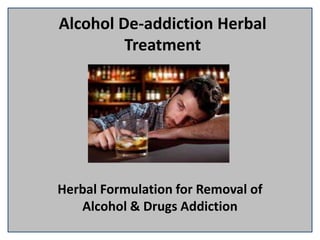 Alcohol De-addiction Herbal
Treatment
Herbal Formulation for Removal of
Alcohol & Drugs Addiction
 