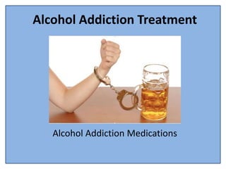 Alcohol Addiction Treatment
Alcohol Addiction Medications
 