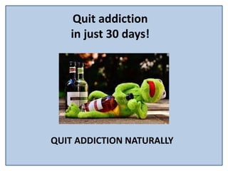 Quit addiction
in just 30 days!
QUIT ADDICTION NATURALLY
 