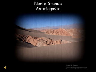 Norte GrandeAntofagasta Rene H. Zapata jeshuabenaqui@yahoo.com 