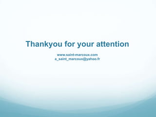 Thankyou for your attention
www.saint-marcoux.com
a_saint_marcoux@yahoo.fr

 