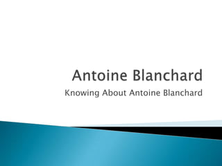 Knowing About Antoine Blanchard
 