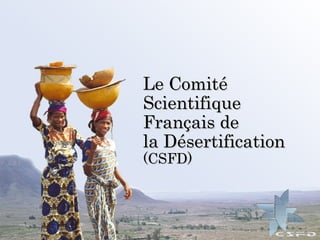 Le ComitéLe Comité
ScientifiqueScientifique
Français deFrançais de
la Désertificationla Désertification
(CSFD)(CSFD)
 