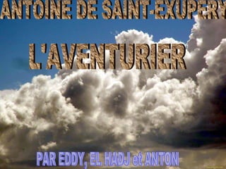 ANTOINE DE SAINT-EXUPERY L'AVENTURIER PAR EDDY, EL HADJ et ANTON 
