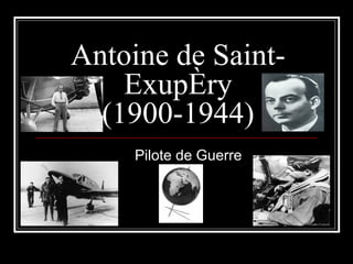 Antoine de Saint-Exupéry (1900-1944) Pilote de Guerre 