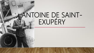 ANTOINE DE SAINT-
EXUPÉRY
 