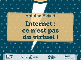 Antoine Hébert

 Internet :
ce n’est pas
du virtuel !
 