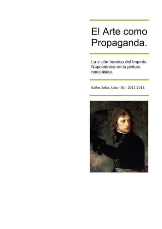El Arte como
Propaganda.
La visión heroica del Imperio
Napoleónico en la pintura
neoclásica.
Baños Selas, Uxía - B1 - 2012-2013.
 