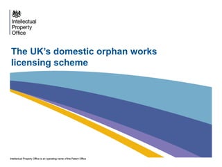 The UK’s domestic orphan works
licensing scheme
 