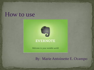 How to use




             By: Marie Antoinette E. Ocampo
 