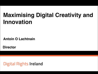Maximising Digital Creativity and
Innovation
Antoin O Lachtnain!
!

Director

 