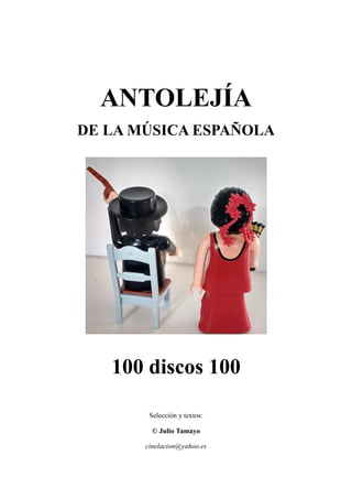 ANTOLEJÍA
DE LA MÚSICA ESPAÑOLA
100 discos 100
Selección y textos:
© Julio Tamayo
cinelacion@yahoo.es
 