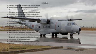 • SHINIGAMI
• Nací el 4 de Octubre del 2000 en el Distrito Federal,
• Estado ubicado en el bello país llamado México,
• En ese mismo sitio realicé mis estudios preescolares,
• Primarios, secundarios y en un futuro especialidad.
• De familia humilde, estatura media, ojos marrón,
• Cabello castaño, piel clara y siempre con un medallón;
• Esa soy yo, diferente a los demás, no solo por el físico,
• Sino por la forma de pensar.
• No tengo los mismos gustos
• Y la verdad no me afecta, cada quien es como es.
• Estudio la secundaria y de ahí la prepa,
• Me preparo para mi examen de admisión
• Y entrar a un CCH para que el mundo sepa
• Que cumplir mis sueños es mi misión.
• De grande quiero trabajar en el Ejército o la Marina
• Como piloto de tanques o aviones,
• Quiero convertirme en General y dirigir pelotones.
• Eso es lo que quiero hacer al terminar mis estudios,
• Escribir la dirección de mi vida
• Y no solo escribirla, dirigirla.
• Kenya Colín 3°C
 