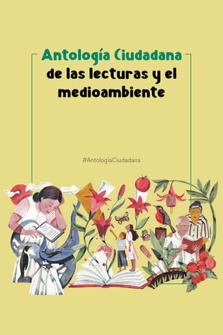 Antología Ciudadana
de las lecturas y el
medioambiente
#AntologíaCiudadana
 