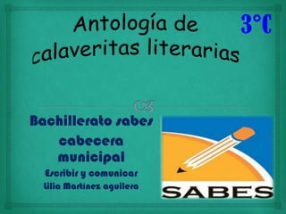 3°C


Bachillerato sabes
   cabecera
   municipal
  Escribir y comunicar
  Lilia Martínez aguilera
 