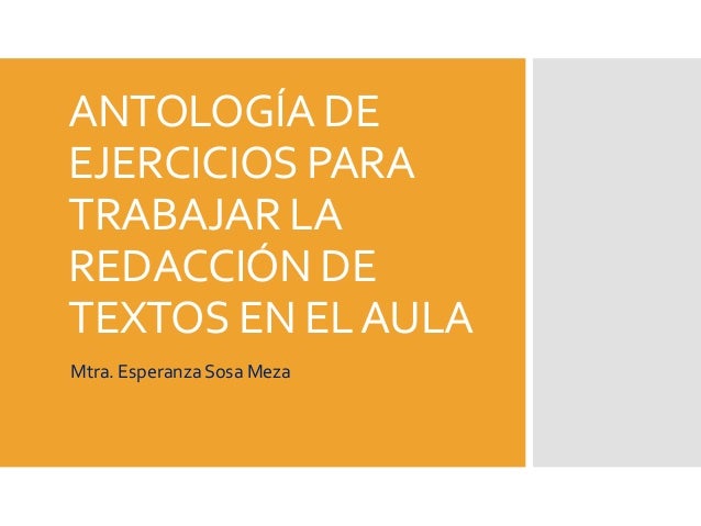 ANTOLOGÍA DEEJERCICIOS PARATRABAJAR LAREDACCIÓN DETEXTOS EN ELAULAMtra. Esperanza Sosa Meza 