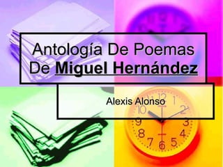 Antología De Poemas De  Miguel   Hernández Alexis Alonso 