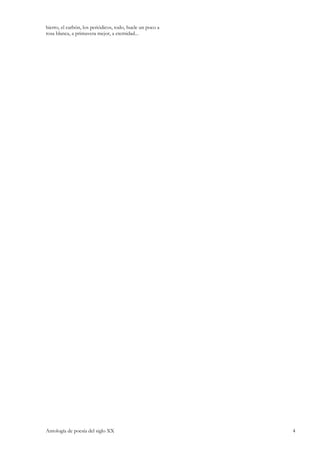 hierro, el carbón, los periódicos, todo, huele un poco a
rosa blanca, a primavera mejor, a eternidad...




Antología de poesía del siglo XX                           4
 