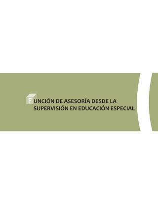 F UNCIÓN DE ASESORÍA DESDE LA
SUPERVISIÓN EN EDUCACIÓN ESPECIAL
 