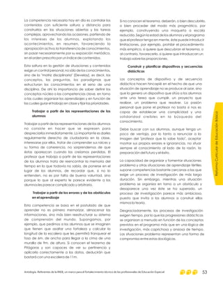 La competencia necesaria hoy en día es controlar los
contenidos con suficiente soltura y distancia para
construirlos en las situaciones abiertas y las tareas
complejas, aprovechando las ocasiones, partiendo de
los intereses de los alumnos, explotando los
acontecimientos, en resumen, favoreciendo la
apropiación activa, la transferencia de conocimientos,
sin pasar necesariamente por su exposición metódica,
en el orden prescrito por un índice de contenidos.
Esta soltura en la gestión de situaciones y contenidos
exige un control personal, no sólo de los conocimientos,
sino de la "matriz disciplinaria" [Develay], es decir, los
conceptos, las preguntas, los paradigmas que
estructuran los conocimientos en el seno de una
disciplina. De ahí la importancia de saber definir los
conceptos núcleo o las competencias clave, en torno
a las cuales organizar los aprendizajes y en función de
las cuales guiar el trabajo en clase y fijar las prioridades.
Trabajar a partir de las representaciones de los alumnos
no consiste en hacer que se expresen para
despreciarlos inmediatamente. Lo importante es darles
regularmente derecho de ciudadanía en la clase,
interesarse por ellos, tratar de comprender sus raíces y
su forma de coherencia, no sorprendernos de que
éstas aparezcan cuando las creíamos perdidas. El
profesor que trabaja a partir de las representaciones
de los alumnos trata de reencontrar la memoria del
tiempo en la que todavía no sabía, de ponerse en el
lugar de los alumnos, de recordar que, si no lo
entienden, no es por falta de buena voluntad, sino
porque lo que al experto le parece evidente a los
alumnos les parece complicado y arbitrario.
Esta competencia se basa en el postulado de que
aprender no es primero memorizar, almacenar las
informaciones, sino más bien reestructurar su sistema
de comprensión del mundo. Supongamos, por
ejemplo, que pedimos a los alumnos que se imaginen
que tienen que asaltar una fortaleza y calcular la
longitud de la escalera que les permitirá franquear el
foso de 6m. de ancho para llegar a la cima de una
muralla de 9m. de altura. Si conocen el teorema de
Pitágoras y son capaces de ver su pertinencia y
aplicarlo correctamente a los datos, deducirán que
bastará con una escalera de 11m.
Trabajar a partir de las representaciones de los
alumnos
Trabajar a partir de los errores y de los obstáculos
en el aprendizaje
Si no conocen el teorema, deberán, o bien descubrirlo,
o bien proceder del modo más pragmático, por
ejemplo, construyendo una maqueta a escala
reducida. Según la edad de los alumnos y el programa
que el profesor tenga en mente, éste puede introducir
limitaciones, por ejemplo, prohibir el procedimiento
más empírico, si quiere que descubran el teorema, o
al contrario, favorecerlo, si quiere que introduzcan un
trabajo sobre las proporciones.
Los conceptos de dispositivo y de secuencia
didáctica hacen hincapié en el hecho de que una
situación de aprendizaje no se produce al azar, sino
que la genera un dispositivo que sitúa a los alumnos
ante una terea que cumplir, un proyecto que
realizar, un problema que resolver. La pasión
personal que pone el profesor no basta si nos es
capaz de establecer una complicidad y una
solidaridad creíbles en la búsqueda del
conocimiento.
Debe buscar con sus alumnos, aunque tenga un
poco de ventaja, por lo tanto a renunciar a la
imagen del "profesor que lo sabe todo", aceptar
mostrar sus propios errores e ignorancias, no situar
siempre el conocimiento al lado de la razón, la
preparación del futuro y el éxito.
La capacidad de organizar y fomentar situaciones
problema y otras situaciones de aprendizaje fértiles
supone competencias bastante cercanas a las que
exige un proceso de investigación de más larga
duración. Sin embargo, mientras una situación
problema se organiza en torno a un obstáculo y
desaparece una vez éste se ha superado, un
proceso de investigación parece más ambicioso,
puesto que invita a los alumnos a construir ellos
mismos la teoría.
Desgraciadamente, los procesos de investigación
exigen tiempo, por lo que las progresiones didácticas
se organizan a menudo en función de los conceptos
previstos en el programa más que en una lógica de
investigación, más caprichosa y ansiosa de tiempo.
Las situaciones problema representan una forma de
compromiso entre estas dos lógicas.
Construir y planificar dispositivos y secuencias
didácticas
ReformaCurriculardeEducaciónBásica
Antología. Referentes de la RIEB, un marco para el fortalecimiento técnico de los profesionales de Educación Especial 53
 
