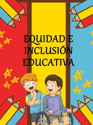 EQUIDAD E
INCLUSIÓN
EDUCATIVA
 