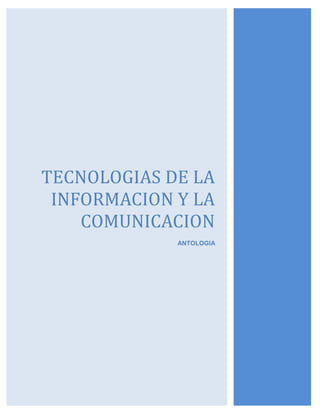 TECNOLOGIAS DE LA
 INFORMACION Y LA
    COMUNICACION
             ANTOLOGIA
 
