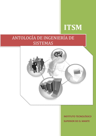ITSM
INSTITUTO TECNOLÓGICO
SUPERIOR DE EL MANTE
ANTOLOGÍA DE INGENIERÍA DE
SISTEMAS
 