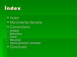 Índex Autor Moviments   literaris Comentaris: Context Estructura Tema Recursos Opinió personal i conclusió Conclusió 