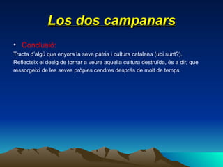 Los dos campanars <ul><li>Conclusió: </li></ul><ul><li>Tracta d’algú que enyora la seva pàtria i cultura catalana (ubi sun...