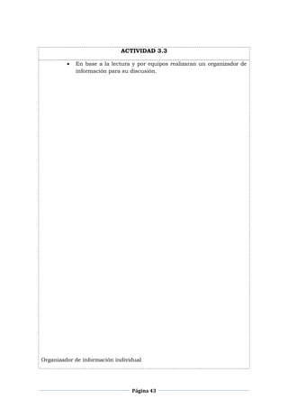 Página 43
ACTIVIDAD 3.3
En base a la lectura y por equipos realizaran un organizador de
información para su discusión.
Organizador de información individual
 