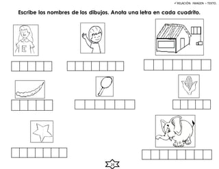 Escribe los nombres de los dibujos. Anota una letra en cada cuadrito.
RELACIÓN IMAGEN – TEXTO.
24
 