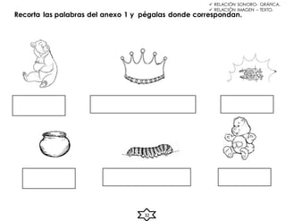 Recorta las palabras del anexo 1 y pégalas donde correspondan.
32
 RELACIÓN SONORO- GRÁFICA.
 RELACIÓN IMAGEN – TEXTO.
 