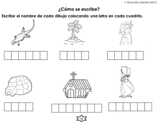  RELACIÓN IMAGEN-TEXTO.
¿Cómo se escribe?
Escribe el nombre de cada dibujo colocando una letra en cada cuadrito.
42
 