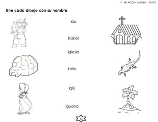  RELACIÓN IMAGEN – TEXTO.
Une cada dibujo con su nombre.
isla
Isabel
iglesia
indio
iglú
iguana
43
 