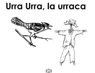 46
Urra Urra, la urraca
 