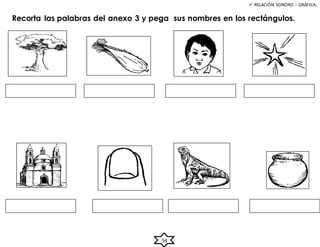 54
 RELACIÓN SONORO – GRÁFICA.
Recorta las palabras del anexo 3 y pega sus nombres en los rectángulos.
 
