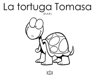 La tortuga Tomasa
(D.A.R.)
81
 