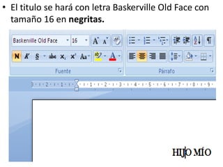 • El titulo se hará con letra Baskerville Old Face con
  tamaño 16 en negritas.
 
