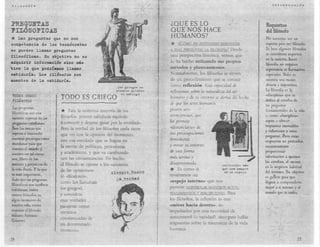 FilosoXía                                                                                                                         In~roducción




PREGUllTAS                                                                    ¿QUÉ ES LO                                     Requisitos
FIL6s0FIC S                                                                   QUE NOS HACE                                   del filósofo
* Las   preguntas que no son                                                  HUMANOS?                                       No necesitas ser un
competencia de los tecnócratas                                                *   ¿CÓMO       HA INTENTADO RESPONDER         experto para ser filósofo.

se pueden llamar preguntas                                                    A ESAS PREGUJ¡lAS                 Desde
                                                                                                      U F1LOSOFIA?          Si bien algunos          filósofos

                                                                              una perspectiva histórica, vemos que           se consideran       expertos
filosó~icas. Su objetivo no es
                                                                                                                             en la materia, hacer
adqui:dr información sino :más                                                lo ha hecho utilizando sus propios
                                                                                                                             filosofía no requiere
bien lo que podríamos llamar                                                  métodos y planteamientos.                      experiencia     ni formación
sabiduría. Los filósofos son                                                  Normalmente, los filósofos se sirven           especiales.     Sólo     se
amantes de la sab·dur!a.                                                      de un procedimiento que s conoce               necesita una mente

                                                             loo griegos se
                                                                              como reflexión. Esta capacidad de              abierta       inquisitiva.
                                                            miraron primero                                                  La filosofía es la
                                                                              rcjlexionar sobre la natw'QleZQ del ser
~Q.DOS sQiI10S                  TODO ES GRI~GO                 el ombligo     humano y de su entorno Se deriva del hecho
                                                                                                                             «dtsclpltna» que se
pn913..QFOS                                                                                                                  dedica al estudio         de
                                                                              ele que los seres humanos                      las preguntas
Las preguntas
filosÓÚdlS son una
                                * Para la inmensa mayoría de los              paseen una
                                                                              «conciencia», que
                                                                                                                             fundamentales de la vida
                                                                                                                             í, como «disciplina~.
variante especial     de: las   filósofos, poseer sabiduría equivale
                                a conocer y dejarse guiar por la «verdad».    les permite                                    aspira a ofrecer
pregl,l1ltas cotidianas.
                                                                              «distanciarse: de                              respuestas     razonables
Son las únicas que"             Pero la verdad de los filósofos nada tiene
                                                                                                                             y coherentes      a estas
aspiran a trascender            que ver con la opinión del momento,           sus preocupaciones
                                                                                                                             pr~gunlas. Pero estas
nuestras preocupaciones
                                con esa «verdad» que se fragua en             inmediatas                                     respuestas     no pretenden
mundanas      para que                                                        y mirar Su entorno
                                la mente de políticos. periodistas                                                           necesariamente
veamos el mundo y
                                y académicos, y que va cambiando              de una Jonna                                   proporcionar
nuestro ser tal como
son. libres de los              con las circunstancias. De hecho,             más serena y                                   información       a quienes

                                                                              desapasionada _                                las estudian,     al menos
avatares y prejuicios      de   el filósofo se opone a los «amantes                                     rei"~exión: mas
la vida diaria. Y lo que        de las opiniones»           si mpre busco
                                                                              *   Es como si            que una imagen
                                                                                                         en un e apc j c
                                                                                                                             en la acepción
                                                                                                                             del término.
                                                                                                                                                    habitual
                                                                                                                                               Su objetivo
es más importante.
                                ( «filodoxoi»,                                tuviéramos U
                                                               la verdad                                                     es gu     rte para que
dado que l s preguntas                                                        «espejo .interno» que nos
                                como 1 s llamaban                                                                            llegues a comprenderte
filosóficas   son también
                                los griegos),                                 permite CONTROUR NUESTROS ACTO-=.              mejor a ti mismo           y   el
cotidianas.   todos
                                                                              PENSAMIE,     TOS   y PERCEPCIONES.     Para   mundo que te rodea.
somos filósofos en              y considera
algtin momento        de        esas verdades                                 los filósofos, la reflexión es este
nuestra vida, como              pasajeras como                                «mirar hacia dentro». no
sostiene el filosofo                                                          impulsados puI una necesidad de
                                mentiras
italiano Anton o
                                consensuada de                                autocontrol (o vanidad), sino para hallar
Crams('j.
                                un determinado                                respuestas sobre la naturaleza de la vida
                                momento.                                      humana.
 